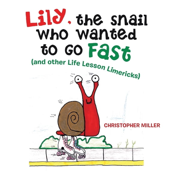 Lily, the Snail Who Wanted to Go Fast: (And Other Life Lesson Limericks), (Paperback)
