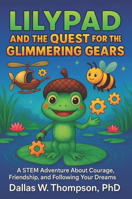 Lilypad And The Quest For The Glimmering Gears: A Stem Adventure About Courage, Friendship, And Following Your Dreams, (Paperback)