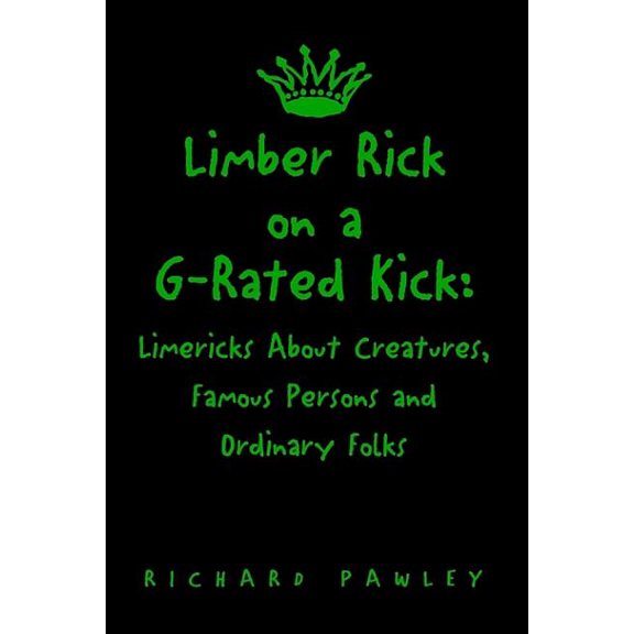 Limber Rick on a G-Rated Kick: Limericks About Creatures, Famous Persons and Ordinary Folks, (Paperback)