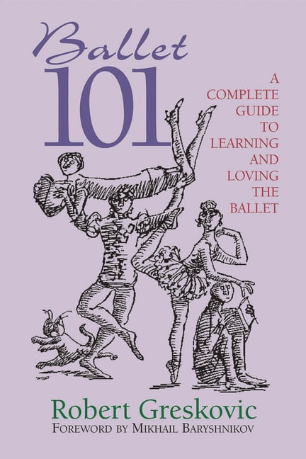 Ballet Guidebook Limelight Ballet 101: A Complete Guide to Learning and Loving the ...