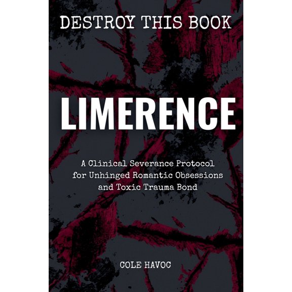 Limerence: A Clinical Severance Protocol for Unhinged Romantic Obsessions and Toxic Trauma Bonds, (Paperback)