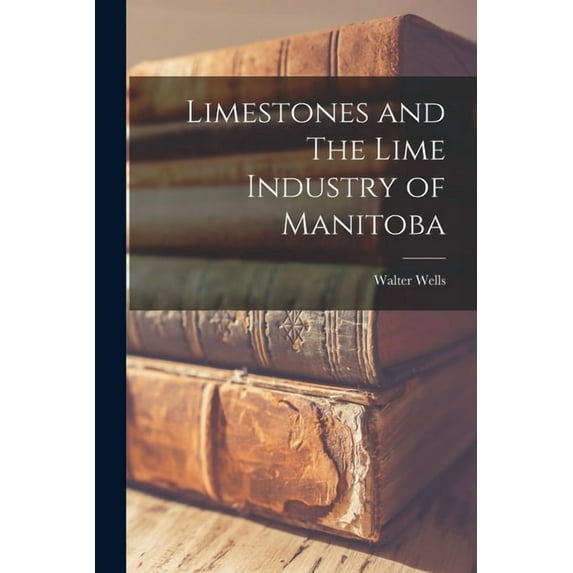 Limestones and The Lime Industry of Manitoba (Paperback)