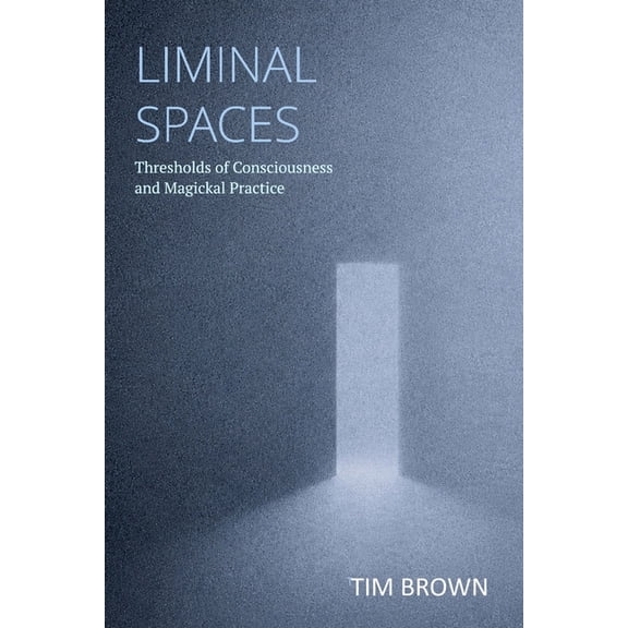 Liminal Spaces: Thresholds of Consciousness and Magickal Practice, (Paperback)