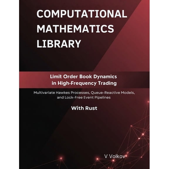 Computational Mathematics Library Limit Order Book Dynamics in High-Frequency Trading: Multivariate Hawkes Processes, Queue-Reactive Models, and Lock-Free, (Paperback)