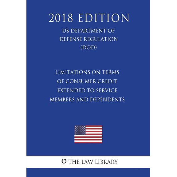 Limitations on Terms of Consumer Credit Extended to Service Members and Dependents (Us Department of Defense Regulation) (Dod) (2018 Edition)