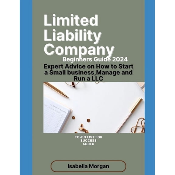 Limited Liability Company Beginners Guide 2024: Expert Advice on How to Start a Small Business, Manage and Run a LLC(own, (Paperback)