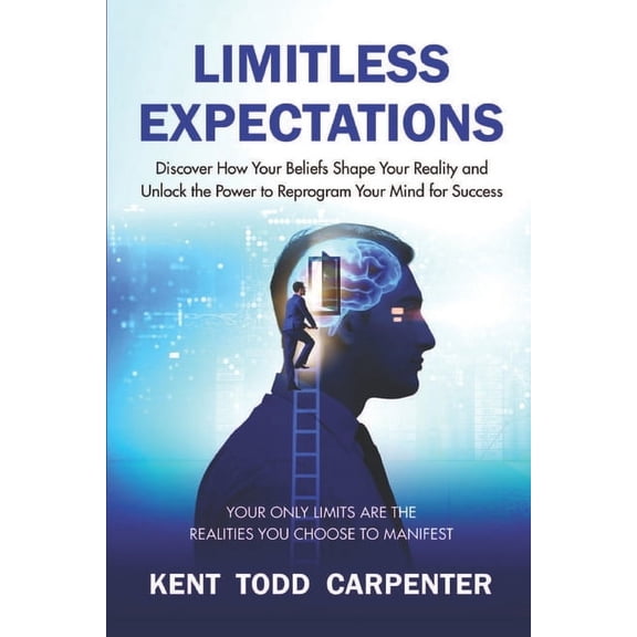 Limitless Expectations: Discover How Your Beliefs Shape Your Reality and Unlock the Power to Reprogram Your Mind for Suc, (Paperback)