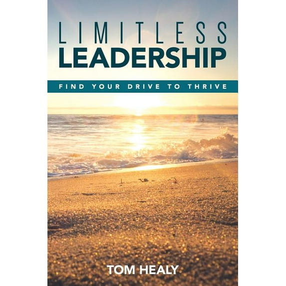 Limitless Leadership: Find Your Drive to Thrive (Paperback) by Tom Healy
