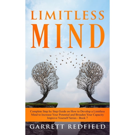 Improve Yourself Limitless Mind: Complete Step by Step Guide on How to Develop a Limitless Mind to Increase Your Potential and Broaden Yo, Book 7, (Paperback)