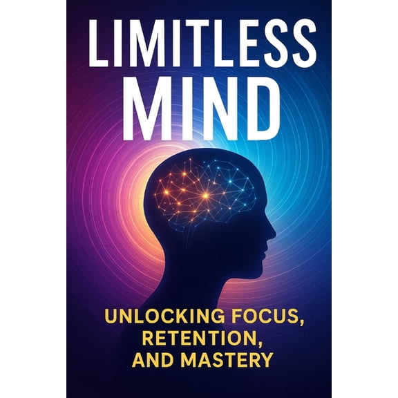 Limitless Mind: Unlocking Focus, Retention, and Mastery, (Paperback)
