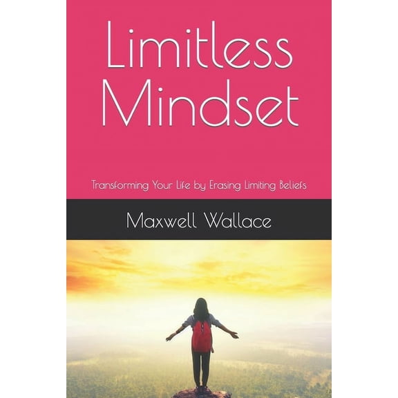 Limitless Mindset: Transforming Your Life by Erasing Limiting Beliefs (Paperback)