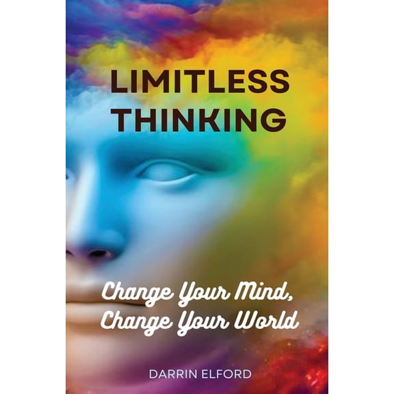 Limitless Thinking: Change Your Mind, Change Your World, (Paperback)