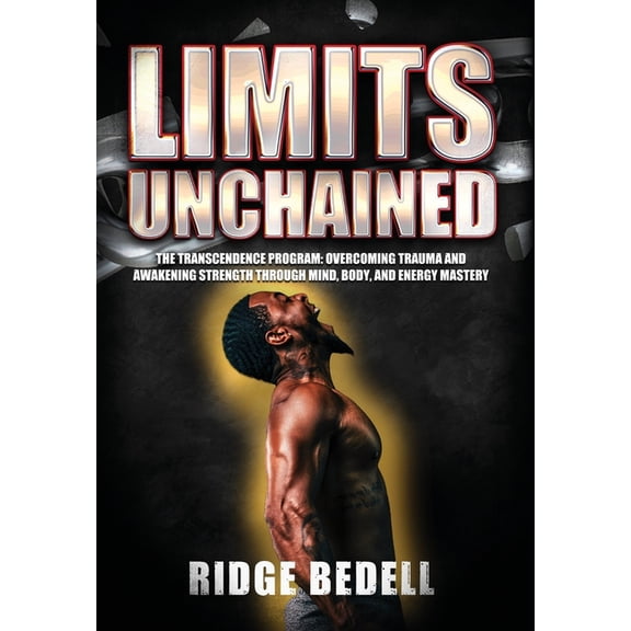 Limits Unchained: The Transcendence Program: Overcoming Trauma and Awakening Strength through Mind, Body, and Energy Mas, (Hardcover)