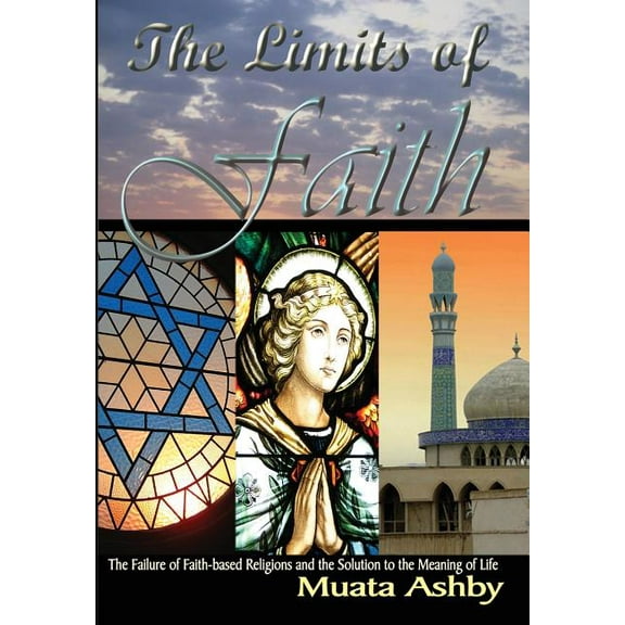 The Limits of Faith: The Failure of Faith-based Religions and the Solution to the Meaning of Life, (Hardcover)