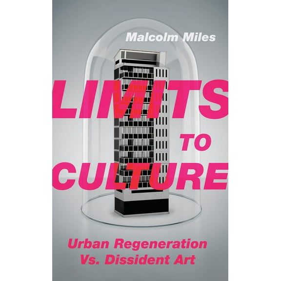 Limits to Culture : Urban Regeneration vs. Dissident Art (Hardcover)