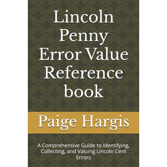 Lincoln Penny Error Value Reference book: A Comprehensive Guide to Identifying, Collecting, and Valuing Lincoln Cent Err, (Paperback)