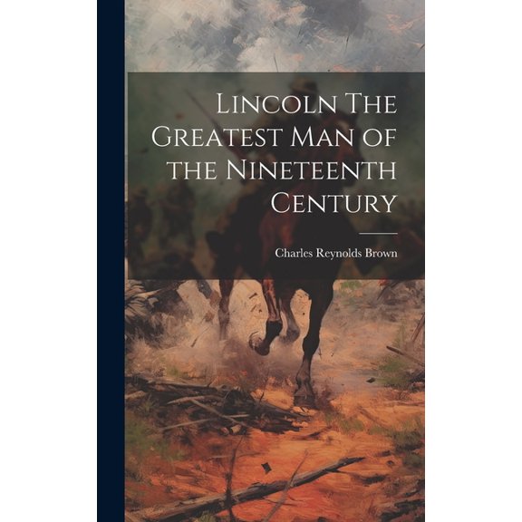 Lincoln The Greatest Man of the Nineteenth Century (Hardcover)