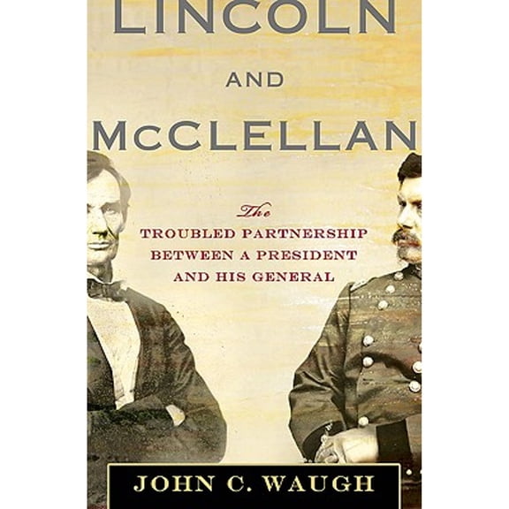 Pre-Owned Lincoln and McClellan: The Troubled Partnership between a President and His General (Hardcover) 0230613497 9780230613492
