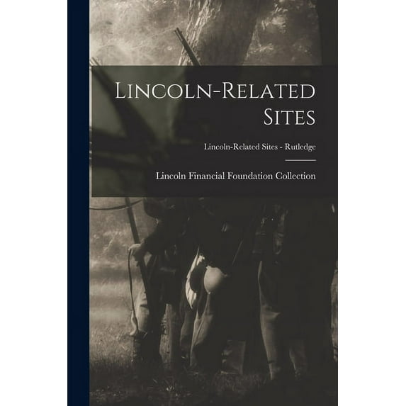 Lincoln-related Sites; Lincoln-related Sites - Rutledge Paperback 1013589807 9781013589805 Lincoln Financial Foundation Collection