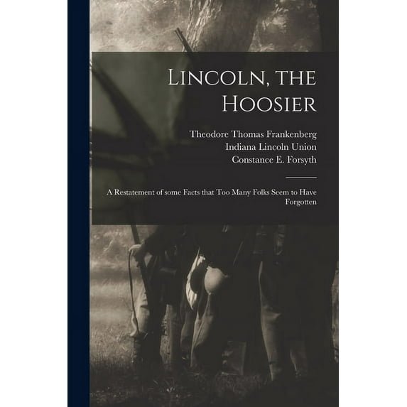 Lincoln, the Hoosier: a Restatement of Some Facts That Too Many Folks Seem to Have Forgotten, (Paperback)