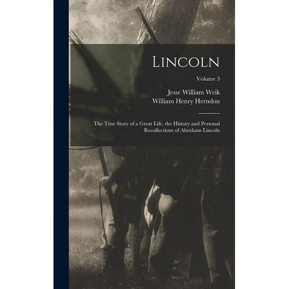 Lincoln; the True Story of a Great Life, the History and Personal Recollections of Abraham Lincoln; Volume 3 (Hardcover)