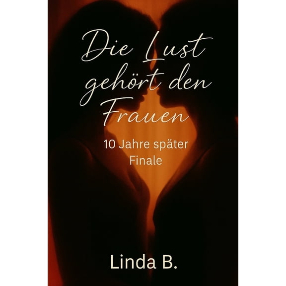 Linda B. Erotik Die Lust gehrt den Frauen: - 10 Jahre spter (Finale), (Paperback)