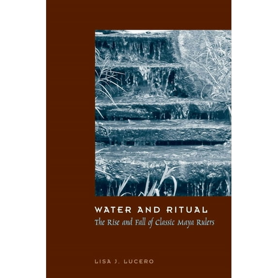 Linda Schele Series in Maya and Pre-Colu Water and Ritual: The Rise and Fall of Classic Maya Rulers, (Paperback)