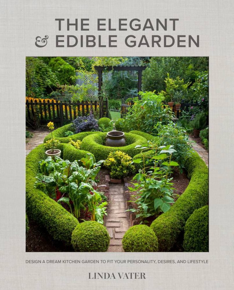 Linda Vater: The Elegant and Edible Garden: Design a Dream Kitchen Garden to Fit Your Personality, Desires, and Lifestyle (Hardcover)