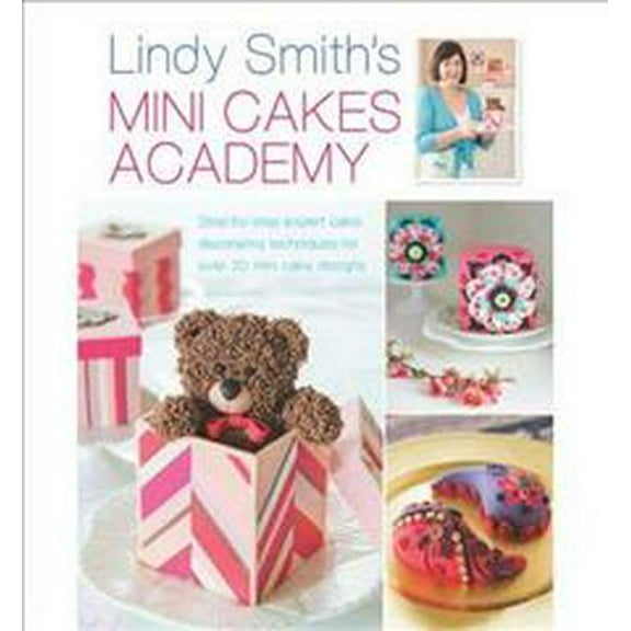 Lindy Smith's Mini Cakes Academy: Step-by-step expert cake decorating techniques for over 30 mini cake designs (Hardcover)
