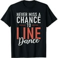 thumbnail image 1 of Line Dancing Never miss a Chance to Line Dance T-Shirt, 1 of 3