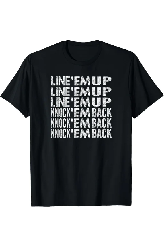 Line 'Em Up Knock 'Em Back Funny Distressed Humor Celebration T-Shirt H50052, up to size 5XL
