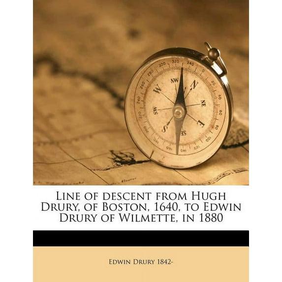Line of Descent from Hugh Drury, of Boston, 1640, to Edwin Drury of Wilmette, in 1880 Paperback