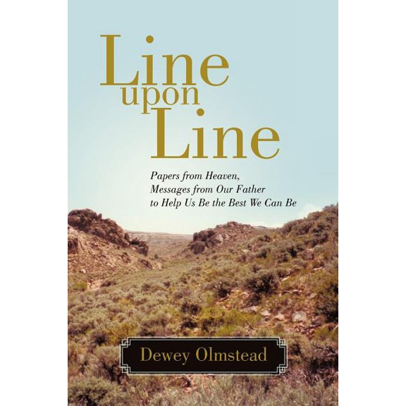 Line Upon Line: Papers from Heaven, Messages from Our Father to Help Us Be the Best We Can Be, (Paperback)