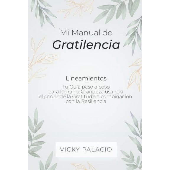 Lineamientos: Mi Manual de Gratilencia : Tu Gua paso a paso para lograr la Grandeza usando el poder de la Gratitud en combinacin con la Resiliencia (Series #1) (Paperback)