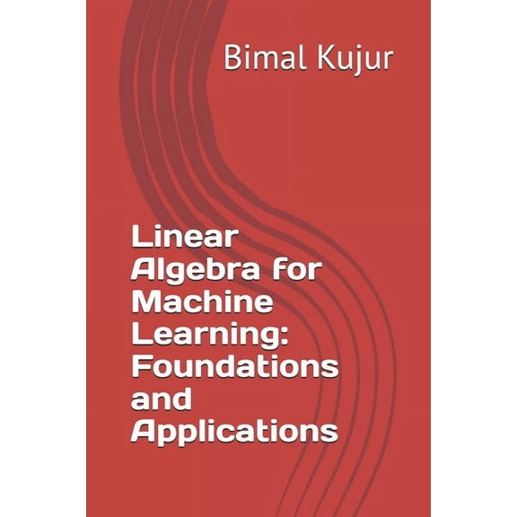 Linear Algebra for Machine Learning: Foundations and Applications, (Paperback)