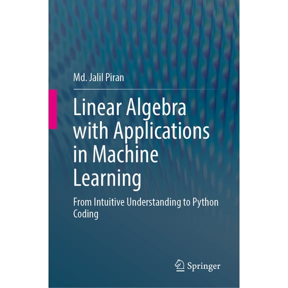 Linear Algebra with Applications in Machine Learning: From Intuitive Understanding to Python Coding, (Hardcover)