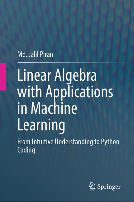 Linear Algebra with Applications in Machine Learning: From Intuitive ...