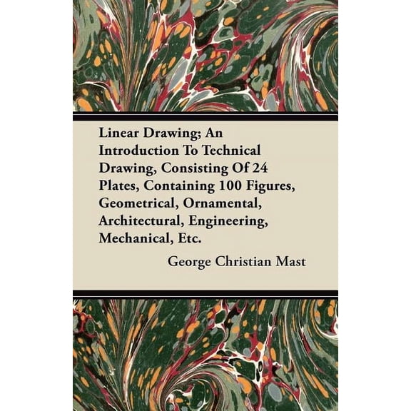 Linear Drawing; An Introduction To Technical Drawing, Consisting Of 24 Plates, Containing 100 Figures, Geometrical, Ornamental, Architectural, Engineering, Mechanical, Etc. (Paperback)