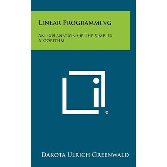 Linear Programming: An Explanation of the Simplex Algorithm Hardcover