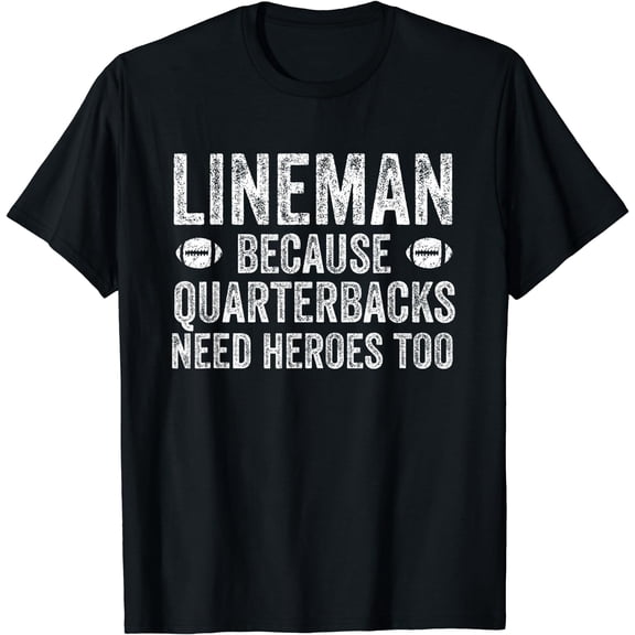 Lineman Because Quarterbacks Need Heroes | Football Linemen T-Shirt Black X-Large