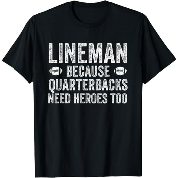 Lineman Because Quarterbacks Need Heroes | Football Linemen T-Shirt