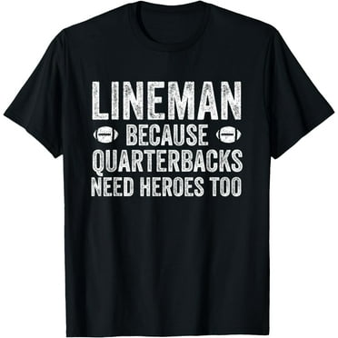 Lineman Because Quarterbacks Need Heroes | Football Linemen T-Shirt