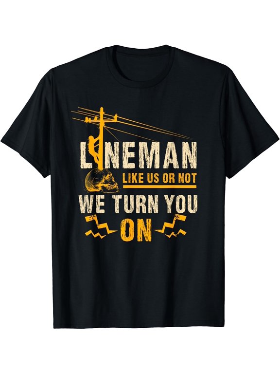 Lineman Gifts Line Worker Like Us Or Not We Turn You On T-Shirt Size S-5XL