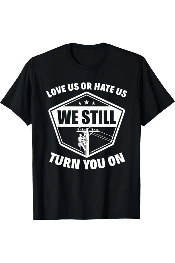 Lineman We Still Turn You On Electrician Power Line Worker Unisex T-Shirt, S-5XL