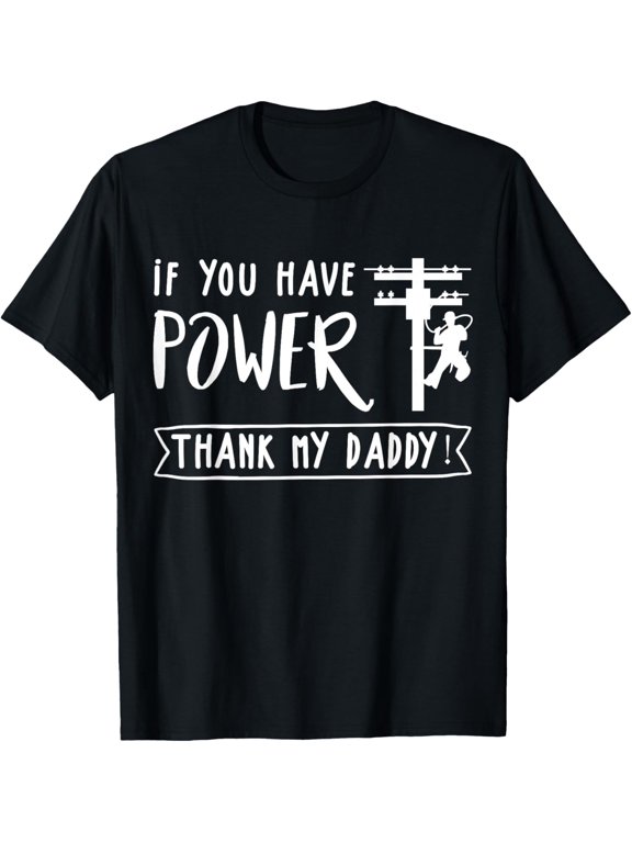Lineman You Have Power Thank My Daddy Lineworker Fathers T-Shirt men and women can wear, black, white, gifts.