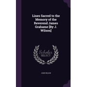 Lines Sacred to the Memory of the Reverend James Grahame [By J. Wilson] Hardcover