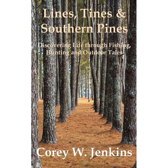 Lines, Tines & Southern Pines: Discovering Life through Fishing, Hunting and Outdoor Tales, (Hardcover)