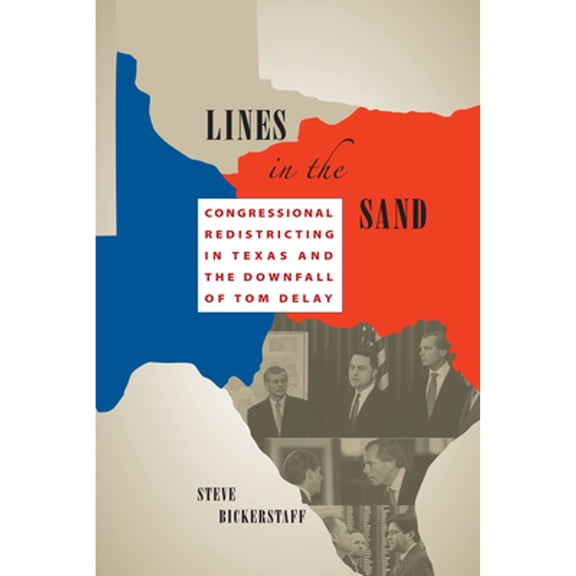 Pre-Owned Lines in the Sand : Congressional Redistricting in Texas and the Downfall of Tom Delay, Paperback by Bickerstaff, Steve, ISBN 0292726457, ISBN-13 9780292726451
