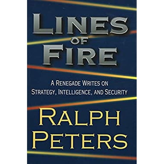 Pre-Owned Lines of Fire: A Renegade Writes on Strategy, Intelligence, and Security (Hardcover) 0811705889 9780811705882