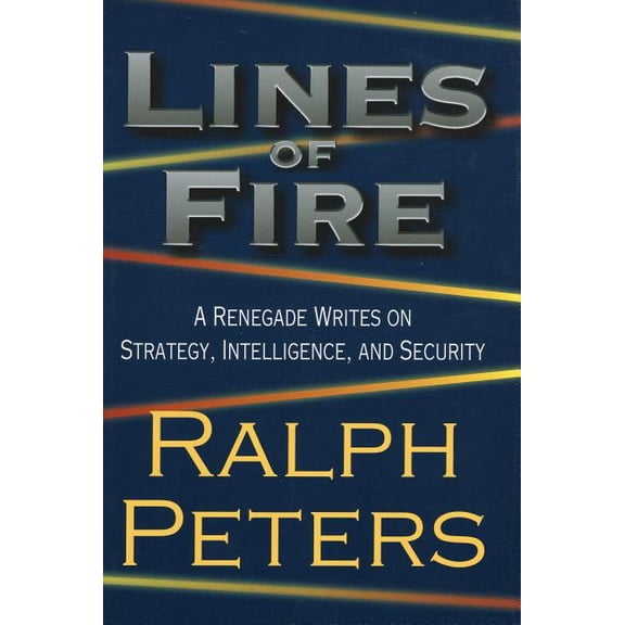 Lines of Fire : A Renegade Writes on Strategy, Intelligence, and Security (Hardcover)